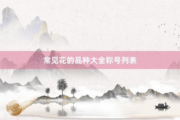 常见花的品种大全称号列表